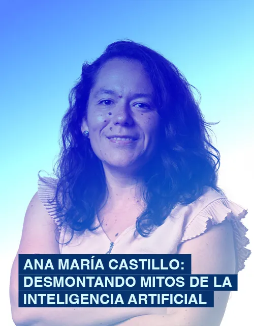 Ana María Castillo: Desmontando mitos de la inteligencia artificial